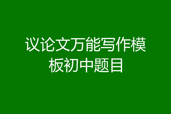 议论文万能写作模板初中题目