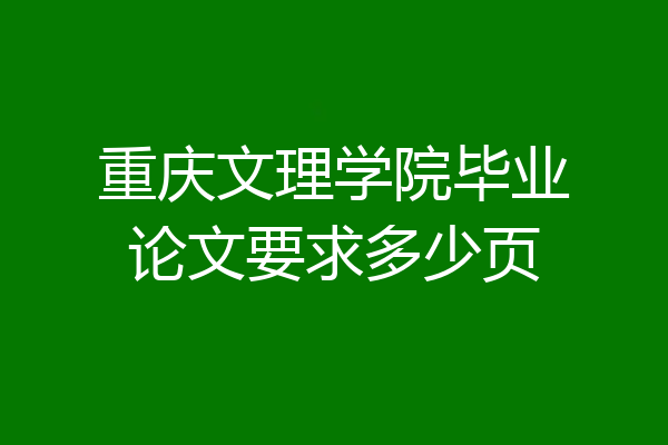 重庆文理学院毕业论文要求多少页