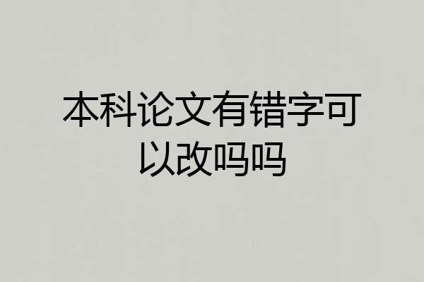 本科论文有错字可以改吗吗