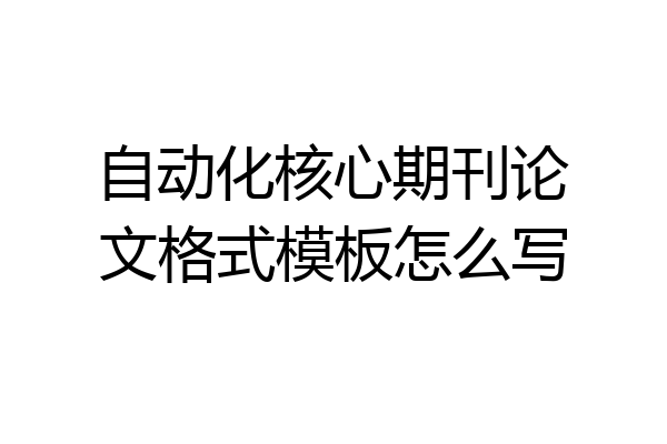 自动化核心期刊论文格式模板怎么写