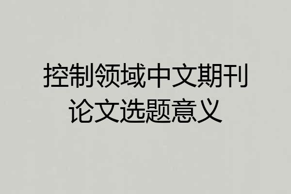 控制领域中文期刊论文选题意义