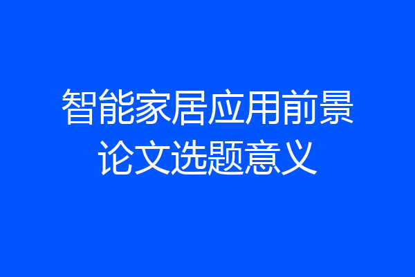 智能家居应用前景论文选题意义