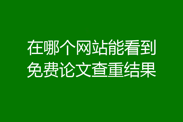 在哪个网站能看到免费论文查重结果