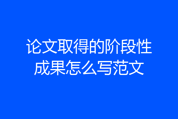 论文取得的阶段性成果怎么写范文