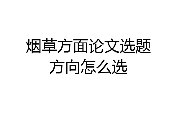 烟草方面论文选题方向怎么选