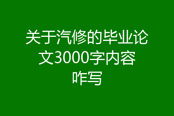 关于汽修的毕业论文3000字内容咋写