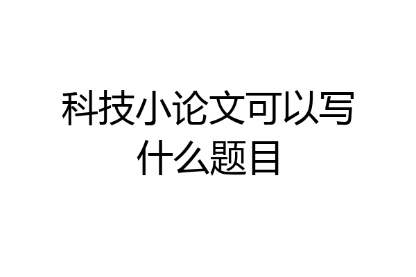 科技小论文可以写什么题目