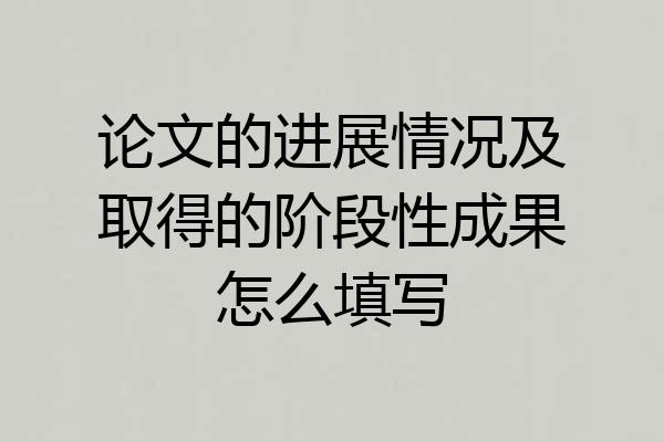 论文的进展情况及取得的阶段性成果怎么填写