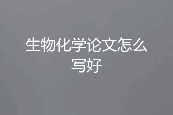 生物化学论文怎么写好