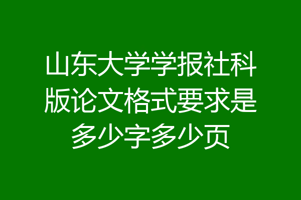 山东大学学报社科版论文格式要求是多少字多少页