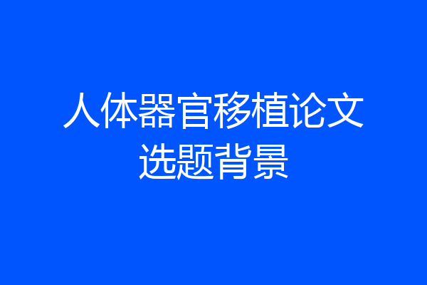 人体器官移植论文选题背景