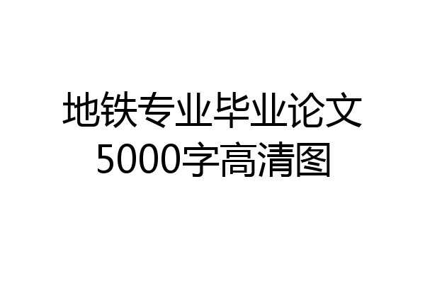 地铁专业毕业论文5000字高清图