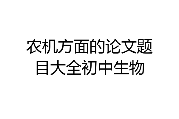 农机方面的论文题目大全初中生物
