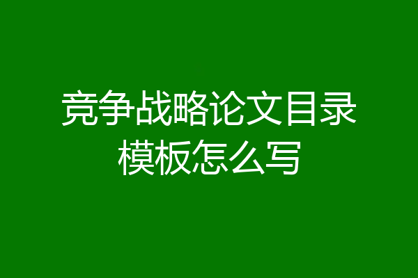 竞争战略论文目录模板怎么写