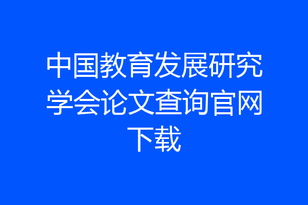 中国教育发展研究学会论文查询官网下载