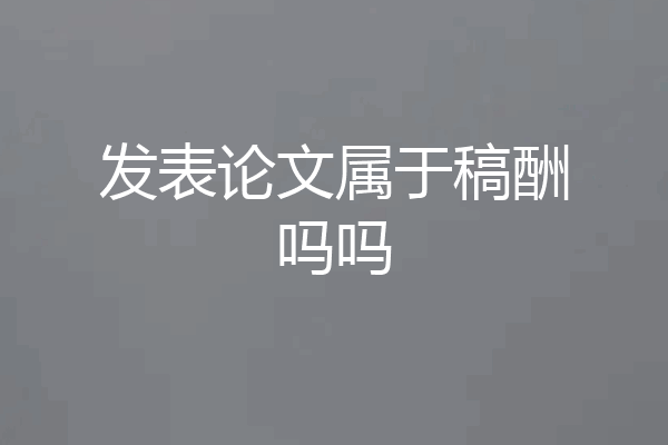 发表论文属于稿酬吗吗