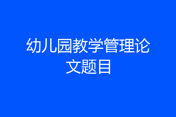 幼儿园教学管理论文题目