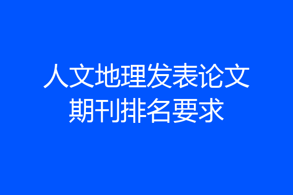 人文地理发表论文期刊排名要求