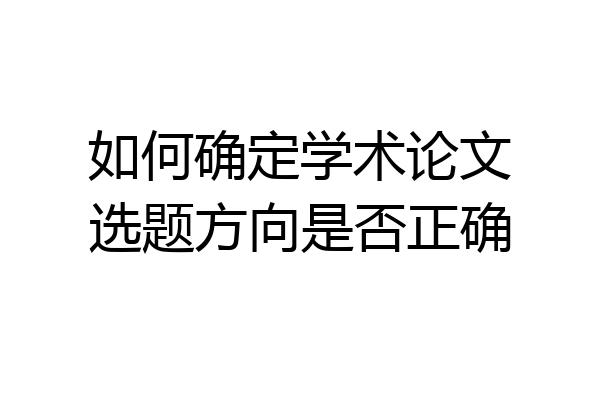 如何确定学术论文选题方向是否正确