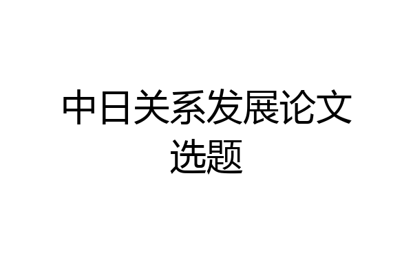 中日关系发展论文选题