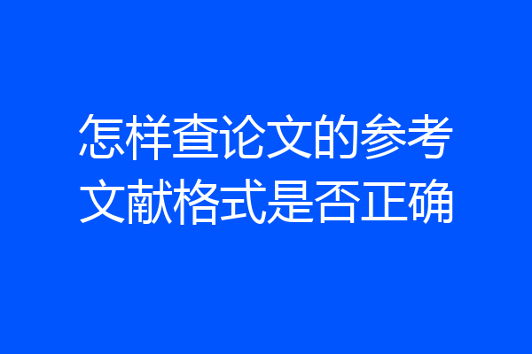 怎样查论文的参考文献格式是否正确