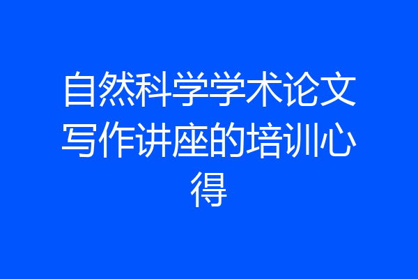 自然科学学术论文写作讲座的培训心得
