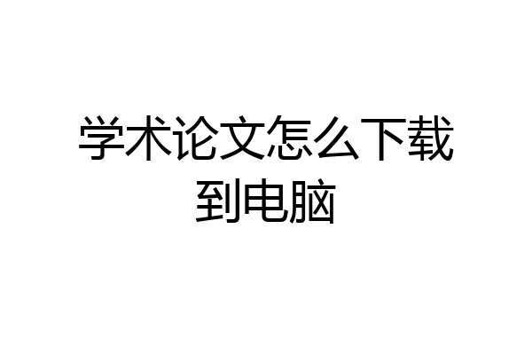 学术论文怎么下载到电脑
