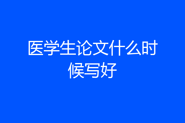 医学生论文什么时候写好