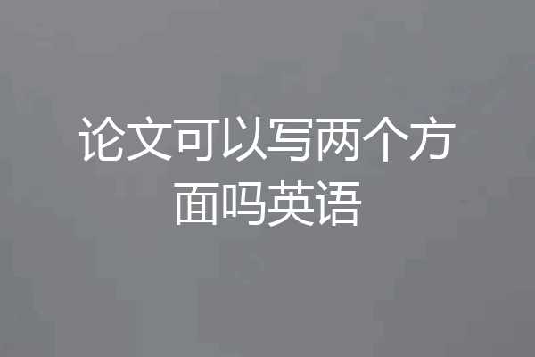 论文可以写两个方面吗英语