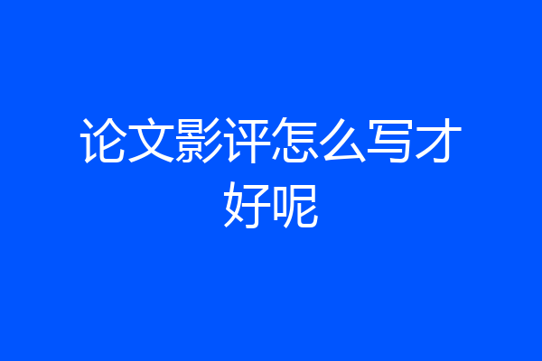 论文影评怎么写才好呢