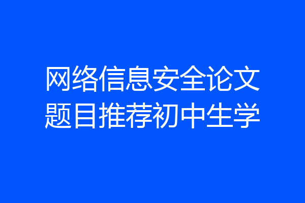 网络信息安全论文题目推荐初中生学