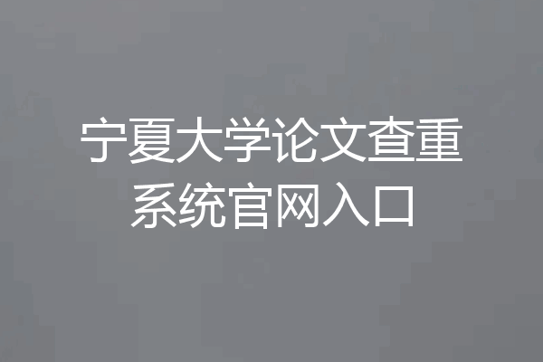 宁夏大学论文查重系统官网入口