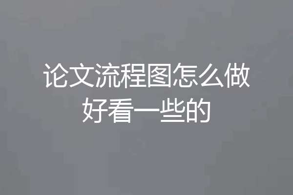 论文流程图怎么做好看一些的