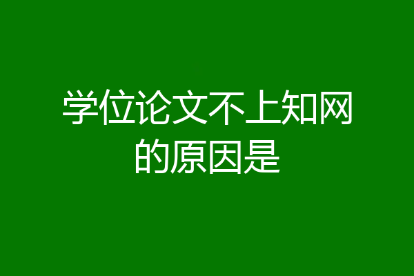 学位论文不上知网的原因是