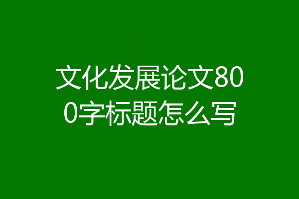 文化发展论文800字标题怎么写