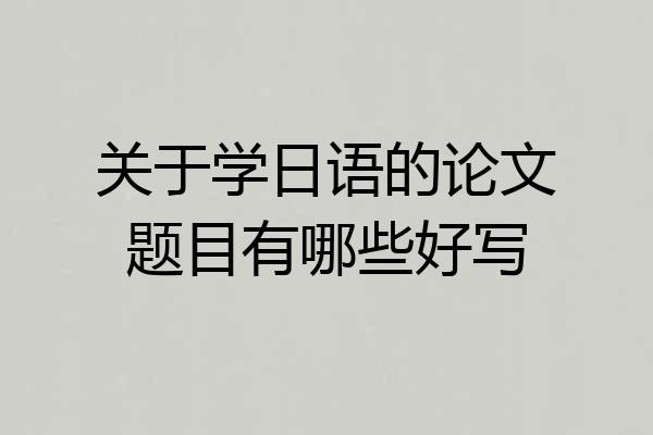 关于学日语的论文题目有哪些好写