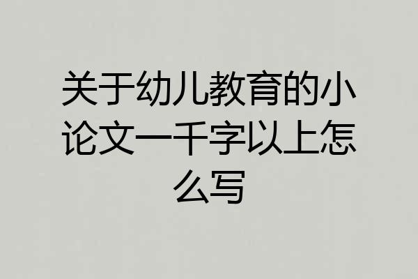 关于幼儿教育的小论文一千字以上怎么写