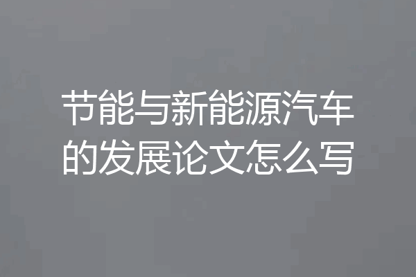 节能与新能源汽车的发展论文怎么写