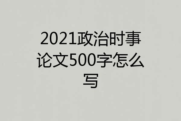 2021政治时事论文500字怎么写