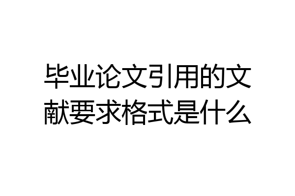 毕业论文引用的文献要求格式是什么