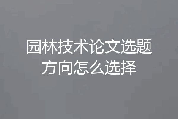 园林技术论文选题方向怎么选择
