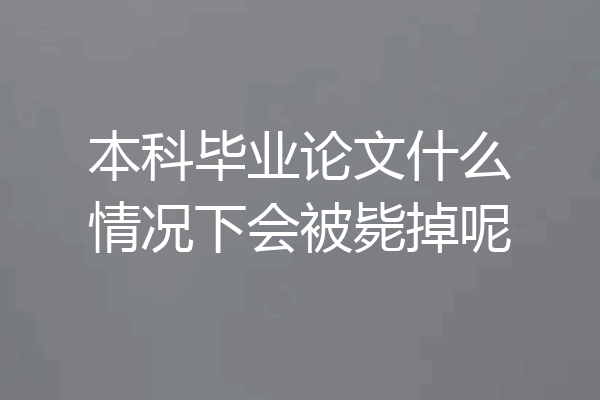 本科毕业论文什么情况下会被毙掉呢
