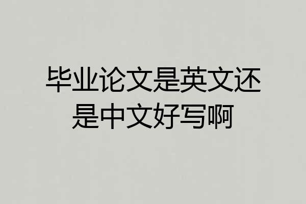 毕业论文是英文还是中文好写啊