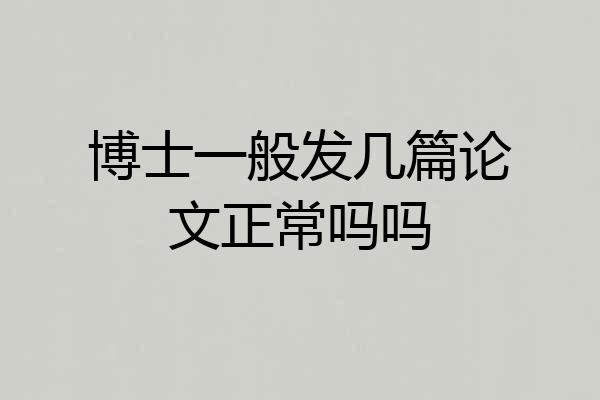 博士一般发几篇论文正常吗吗