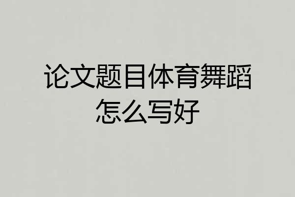 论文题目体育舞蹈怎么写好