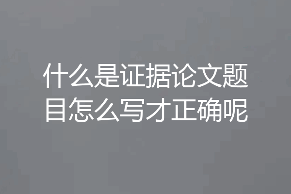 什么是证据论文题目怎么写才正确呢