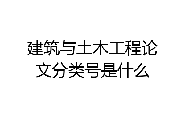 建筑与土木工程论文分类号是什么