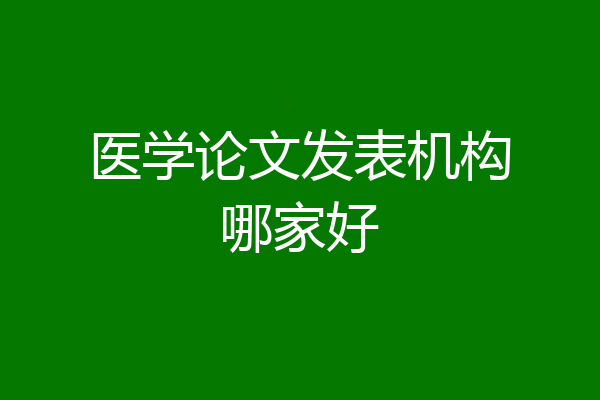 医学论文发表机构哪家好