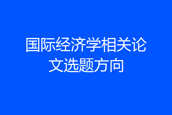 国际经济学相关论文选题方向