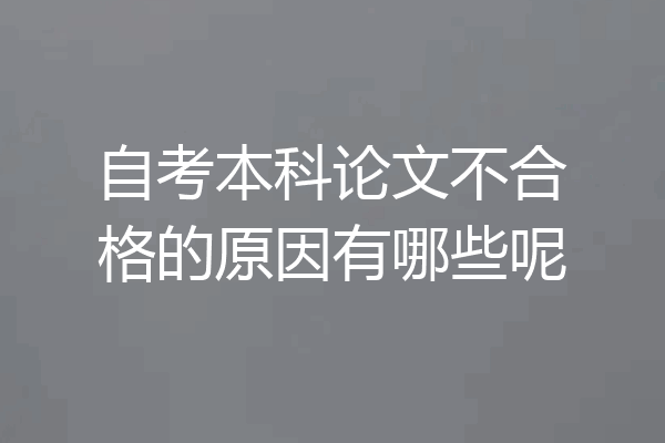 自考本科论文不合格的原因有哪些呢